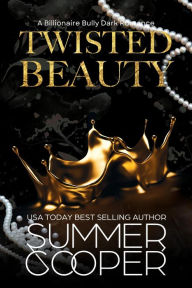 Title: Twisted Beauty: A Billionaire Bully Dark Romance (Twisted Intentions, #1), Author: Summer Cooper