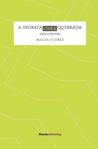 Title: A ingrata línea quebrada, Author: Malva Flores