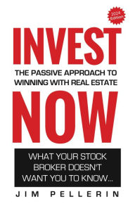 Title: Invest Now - The Passive Approach to Winning at Real Estate (Life Now, #6), Author: Jim Pellerin