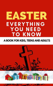 Title: Easter: Everything You Need to Know ( A Book for Kids, Teens and Adults ), Author: Rachael B