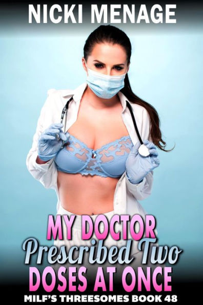 My Doctor Prescribed Two Doses At Once : MILF's Threesomes 48 (MFM Threesome Erotica Anal Sex Erotica Medical Erotica MILF Erotica)