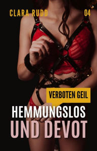 Title: Verboten geil: Hemmungslos und devot (Wilde Sexgeschichten, #4), Author: Clara Rudd