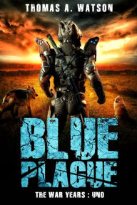 Title: Blue Plague: The War Years-Uno: Book 9, Author: Thomas A Watson