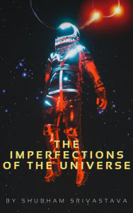 Title: The Imperfections Of The Universe, Author: Shubham srivastava