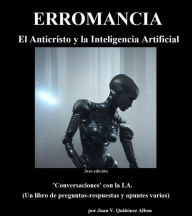 Title: Erromancia (El Anticristo y la Inteligencia Artificial): 'Conversaciones' con la I.A. (Un libro de preguntas-respuestas y apuntes varios), Author: Juan Quinonez-Alban