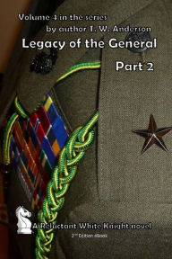 Title: Legacy Of The General - Part 2 (A Reluctant White Knight, #4), Author: T.W. Anderson