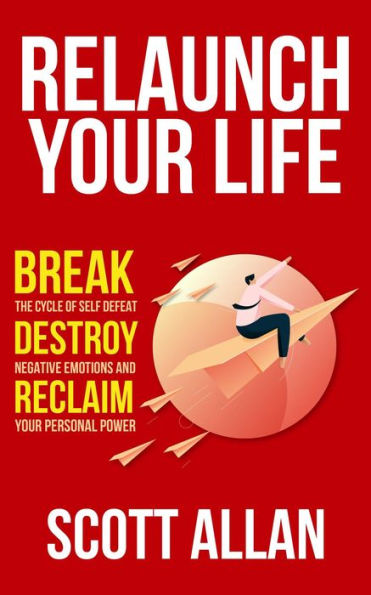 Relaunch Your Life: Break the Cycle of Self-Defeat, Destroy Negative Emotions, and Reclaim Your Personal Power (Bulletproof Mindset Mastery, #4)