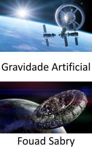 Title: Gravidade Artificial: Para manter o pé no espaço, a gravidade artificial é obrigatória, Author: Fouad Sabry