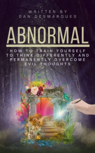 Title: Abnormal: How to Train Yourself to Think Differently and Permanently Overcome Evil Thoughts, Author: Dan Desmarques