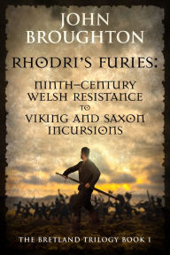 Title: Rhodri's Furies: Ninth-century Welsh Resistance to Viking and Saxon incursions, Author: John Broughton