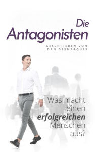 Title: Die Antagonisten: Was macht einen erfolgreichen Menschen aus?, Author: Dan Desmarques