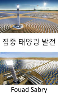 Title: Concentrated Solar Power: Using mirrors or lenses to concentrate sunlight onto a receiver, Author: Fouad Sabry