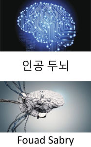 Title: Artificial Brain: Giving the robots the intelligence for complex tasks, Author: Fouad Sabry