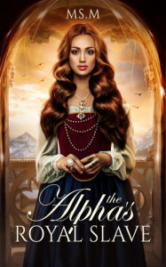 Title: The Alpha's Royal Slave, Author: Ms.M