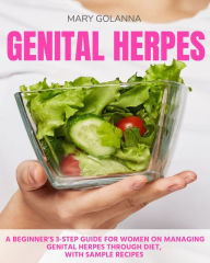 Title: Genital Herpes Diet Guide: A Beginner's 3-Step Guide for Women on Managing Genital Herpes Through Diet, With Sample Recipes, Author: Mary Golanna