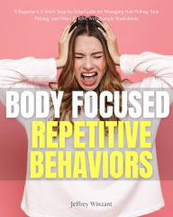 Title: Body-Focused Repetitive Behaviors: A Beginner's 2-Week Step-by-Step Guide for Managing Hair Pulling, Skin Picking, and Other BFRBs, With Sample Worksheets, Author: Jeffrey Winzant