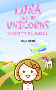 Title: Luna And Her Unicorns Against The Evil Badcell, Author: Joana Flores