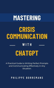 Title: Mastering Crisis Communication with ChatGPT: A Practical Guide, Author: Philippe Borremans
