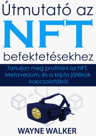 Title: útmutató Az Nft Befektetésekhez: Tanuljon meg profitálni az NFT, Metaverzum, és a kripto játékok kapcsolatából, Author: Wayne Walker