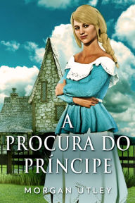 Title: A Procura do Príncipe, Author: Morgan Utley