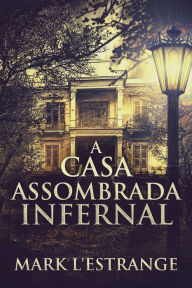 Title: A Casa Assombrada Infernal, Author: Mark L'Estrange