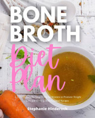 Title: Bone Broth Diet Plan: A 3-Week Step-by-Step Guide for Women to Promote Weight Loss and Healing, with Curated Recipes, Author: Stephanie Hinderock