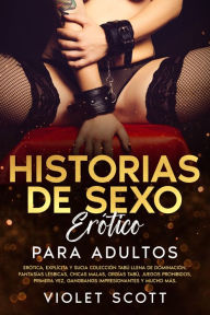 Title: Historias de sexo erótico para adultos: Erótica, explícita y sucia colección tabú llena de dominación, fantasías lésbicas, chicas malas, orgías tabú, juegos prohibidos, primera vez, gangbangs impresionantes y mucho más., Author: Violet Scott