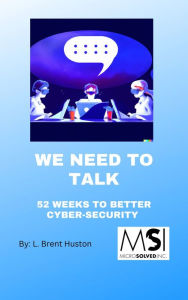 Title: We Need To Talk: 52 Weeks To Better Cyber-Security, Author: L. Brent Huston