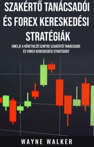 Title: Szakérto Tanácsadói és Forex Kereskedési Stratégiák: Emelje a következo szintre Szakérto Tanácsadói és Forex Kereskedési stratégiáit, Author: Wayne Walker