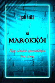 Title: A Marokkói: Egy véresen szenvedélyes love story, Author: Igali Anikó