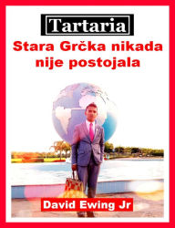 Title: Tartaria - Stara Grcka nikada nije postojala, Author: David Ewing Jr