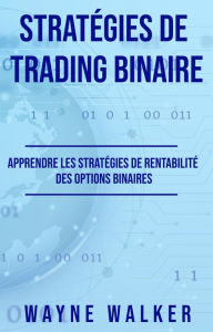 Title: Stratégies de Trading Binaire: Apprendre les stratégies de rentabilité des options binaires, Author: Wayne Walker