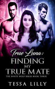Title: True Luna: Finding My True Mate, Author: Tessa Lilly