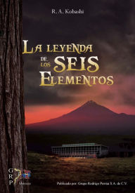 Title: La leyenda de los seis elementos, Author: Ramón Arturo Kobashi Margáin