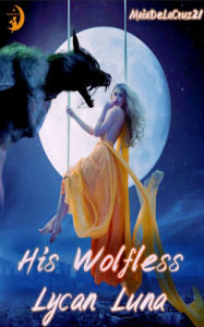 Title: His Wolfless Lycan Luna: Paranormal Wolf Shifter Werewolf Romance, Author: MaiaDeLaCruz21