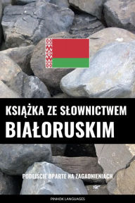 Title: Ksiazka ze slownictwem bialoruskim: Podejscie oparte na zagadnieniach, Author: Pinhok Languages