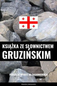 Title: Ksiazka ze slownictwem gruzinskim: Podejscie oparte na zagadnieniach, Author: Pinhok Languages