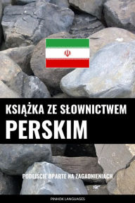 Title: Ksiazka ze slownictwem perskim: Podejscie oparte na zagadnieniach, Author: Pinhok Languages