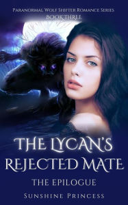 Title: The Lycan's Rejected Mate: The Epilogue, Author: Sunshine Princess