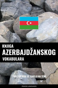 Title: Knjiga azerbajdzanskog vokabulara: Pristup koji se temelji na temi, Author: Pinhok Languages