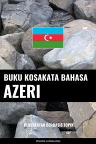 Title: Buku Kosakata Bahasa Azeri: Pendekatan Berbasis Topik, Author: Pinhok Languages