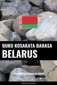 Title: Buku Kosakata Bahasa Belarus: Pendekatan Berbasis Topik, Author: Pinhok Languages