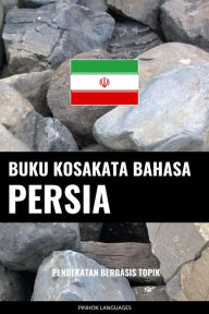 Title: Buku Kosakata Bahasa Persia: Pendekatan Berbasis Topik, Author: Pinhok Languages