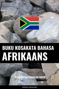 Title: Buku Kosakata Bahasa Afrikaans: Pendekatan Berbasis Topik, Author: Pinhok Languages