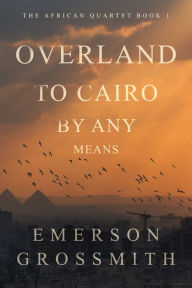 Title: Overland To Cairo By Any Means, Author: Emerson Grossmith