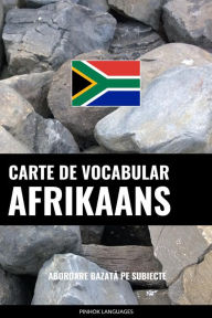 Title: Carte de Vocabular Afrikaans: Abordare Bazata pe Subiecte, Author: Pinhok Languages