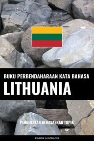 Title: Buku Perbendaharaan Kata Bahasa Lithuania: Pendekatan Berasaskan Topik, Author: Pinhok Languages