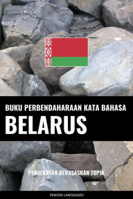 Title: Buku Perbendaharaan Kata Bahasa Belarus: Pendekatan Berasaskan Topik, Author: Pinhok Languages