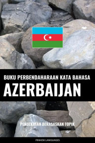 Title: Buku Perbendaharaan Kata Bahasa Azerbaijan: Pendekatan Berasaskan Topik, Author: Pinhok Languages