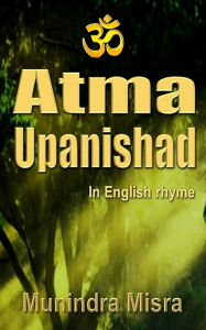 Title: Atma Upanishad: In English Rhyme, Author: Munindra Misra